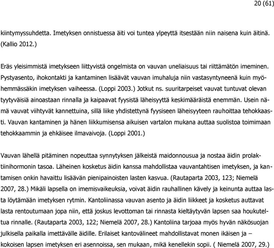 Pystyasento, ihokontakti ja kantaminen lisäävät vauvan imuhaluja niin vastasyntyneenä kuin myöhemmässäkin imetyksen vaiheessa. (Loppi 2003.) Jotkut ns.