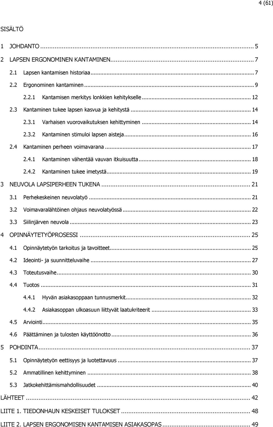 .. 18 2.4.2 Kantaminen tukee imetystä... 19 3 NEUVOLA LAPSIPERHEEN TUKENA... 21 3.1 Perhekeskeinen neuvolatyö... 21 3.2 Voimavaralähtöinen ohjaus neuvolatyössä... 22 3.3 Siilinjärven neuvola.