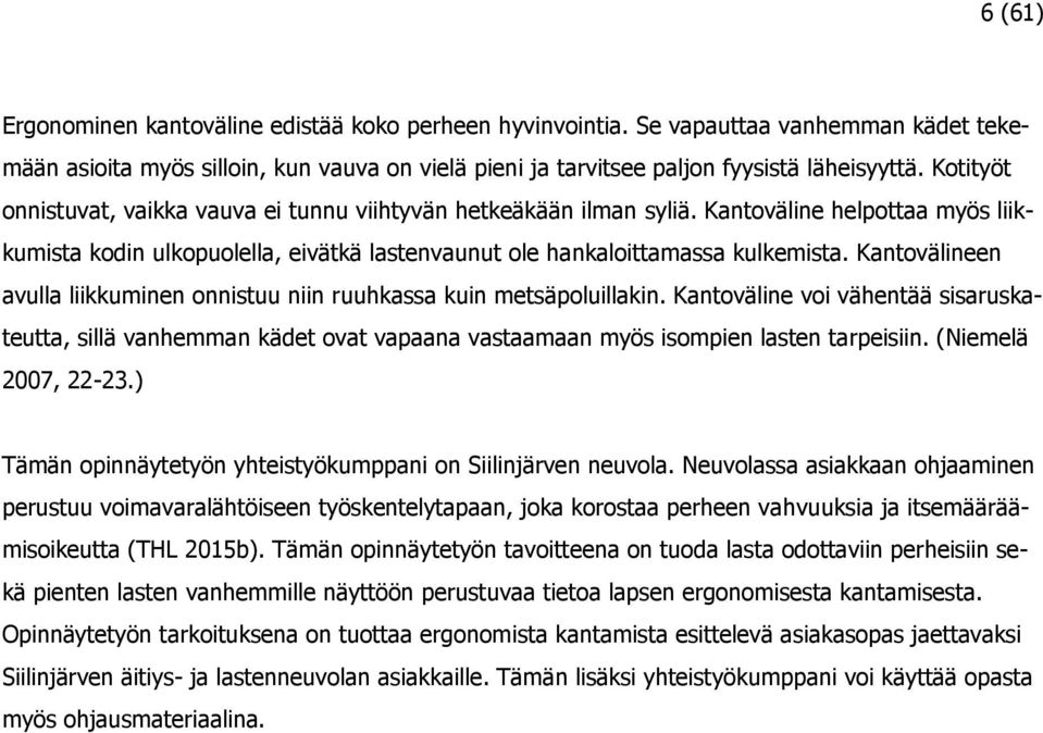 Kantovälineen avulla liikkuminen onnistuu niin ruuhkassa kuin metsäpoluillakin. Kantoväline voi vähentää sisaruskateutta, sillä vanhemman kädet ovat vapaana vastaamaan myös isompien lasten tarpeisiin.