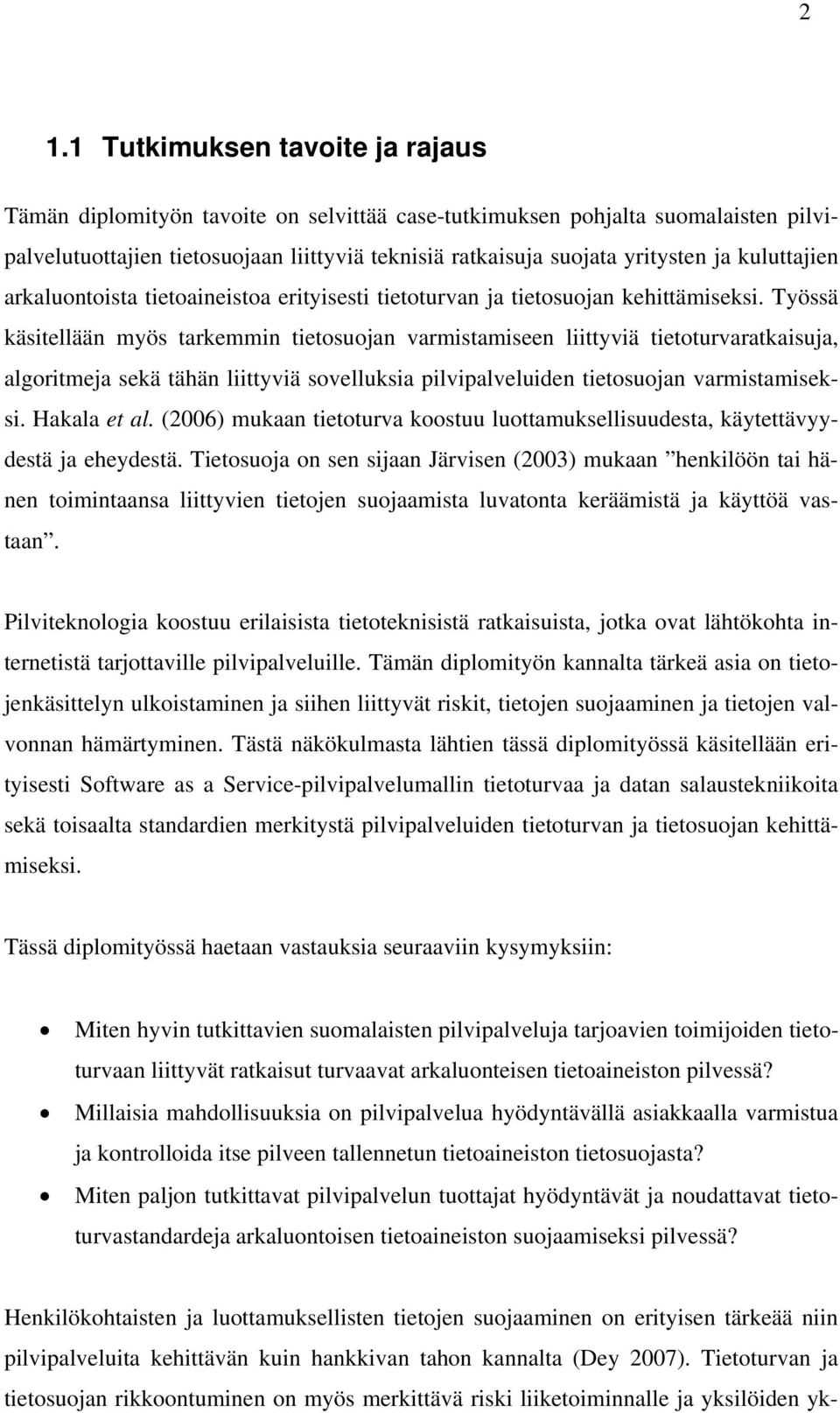 Työssä käsitellään myös tarkemmin tietosuojan varmistamiseen liittyviä tietoturvaratkaisuja, algoritmeja sekä tähän liittyviä sovelluksia pilvipalveluiden tietosuojan varmistamiseksi. Hakala et al.