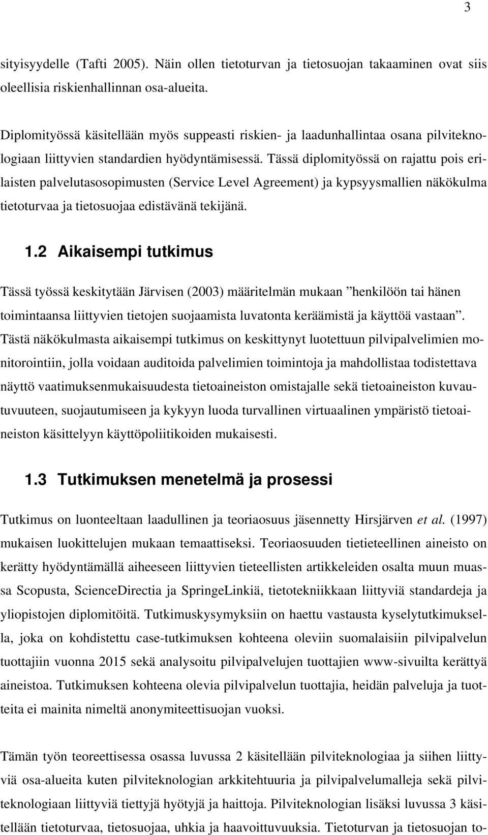 Tässä diplomityössä on rajattu pois erilaisten palvelutasosopimusten (Service Level Agreement) ja kypsyysmallien näkökulma tietoturvaa ja tietosuojaa edistävänä tekijänä. 1.