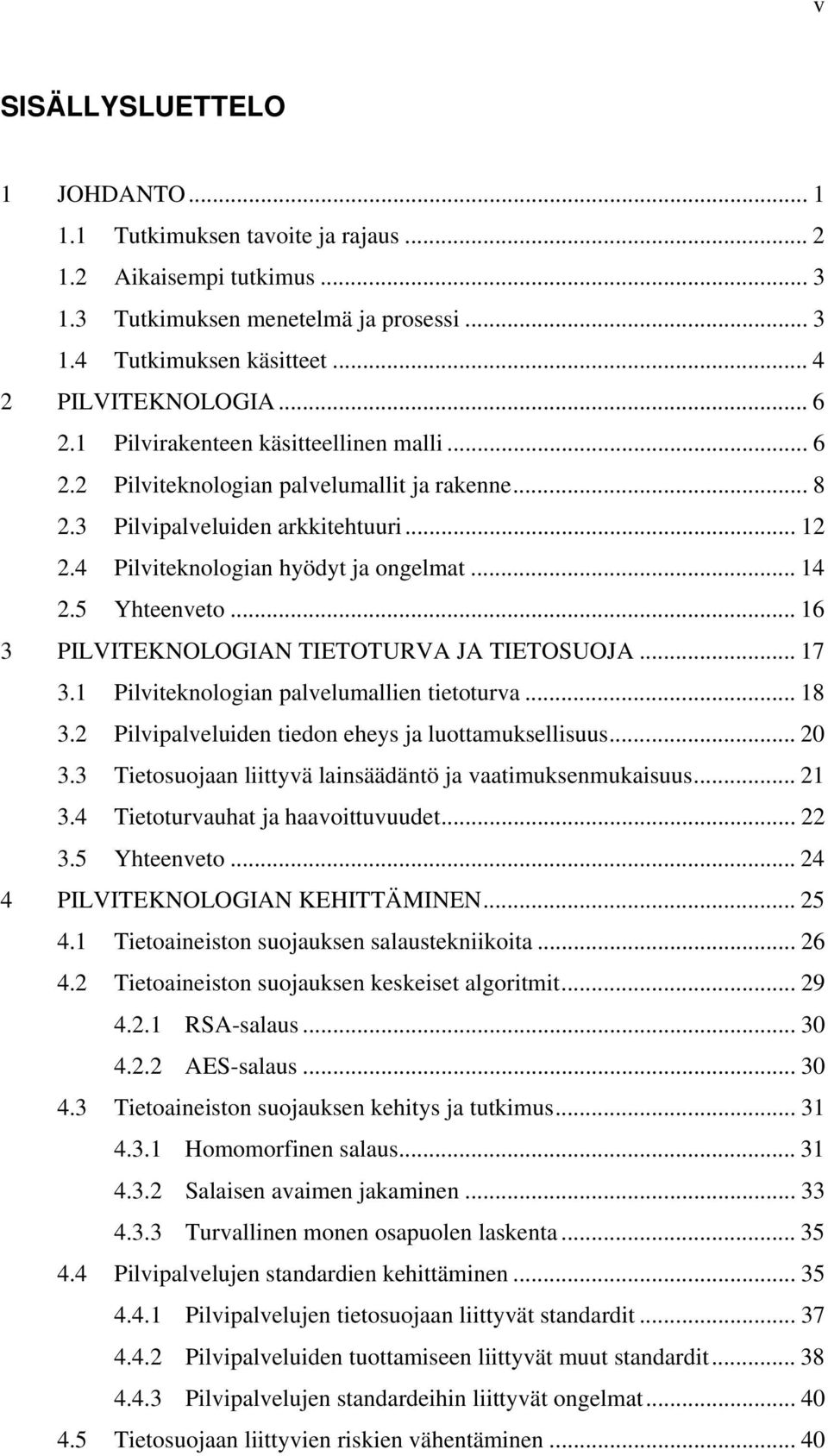 .. 16 3 PILVITEKNOLOGIAN TIETOTURVA JA TIETOSUOJA... 17 3.1 Pilviteknologian palvelumallien tietoturva... 18 3.2 Pilvipalveluiden tiedon eheys ja luottamuksellisuus... 20 3.