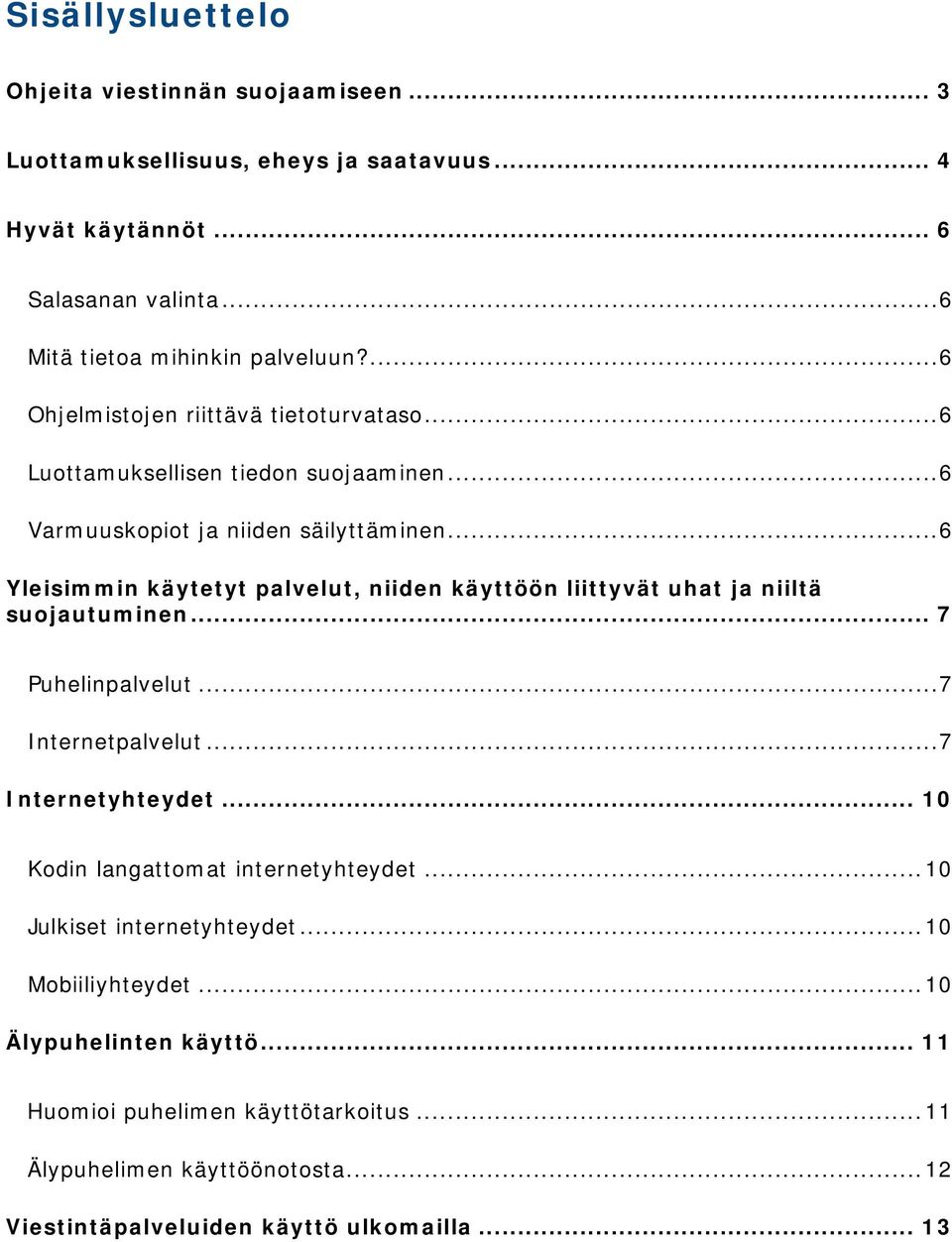 .. 6 Yleisimmin käytetyt palvelut, niiden käyttöön liittyvät uhat ja niiltä suojautuminen... 7 Puhelinpalvelut... 7 Internetpalvelut... 7 Internetyhteydet.