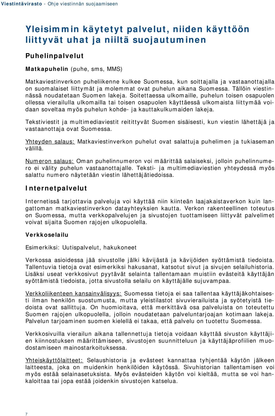 Soitettaessa ulkomaille, puhelun toisen osapuolen ollessa vierailulla ulkomailla tai toisen osapuolen käyttäessä ulkomaista liittymää voidaan soveltaa myös puhelun kohde- ja kauttakulkumaiden lakeja.