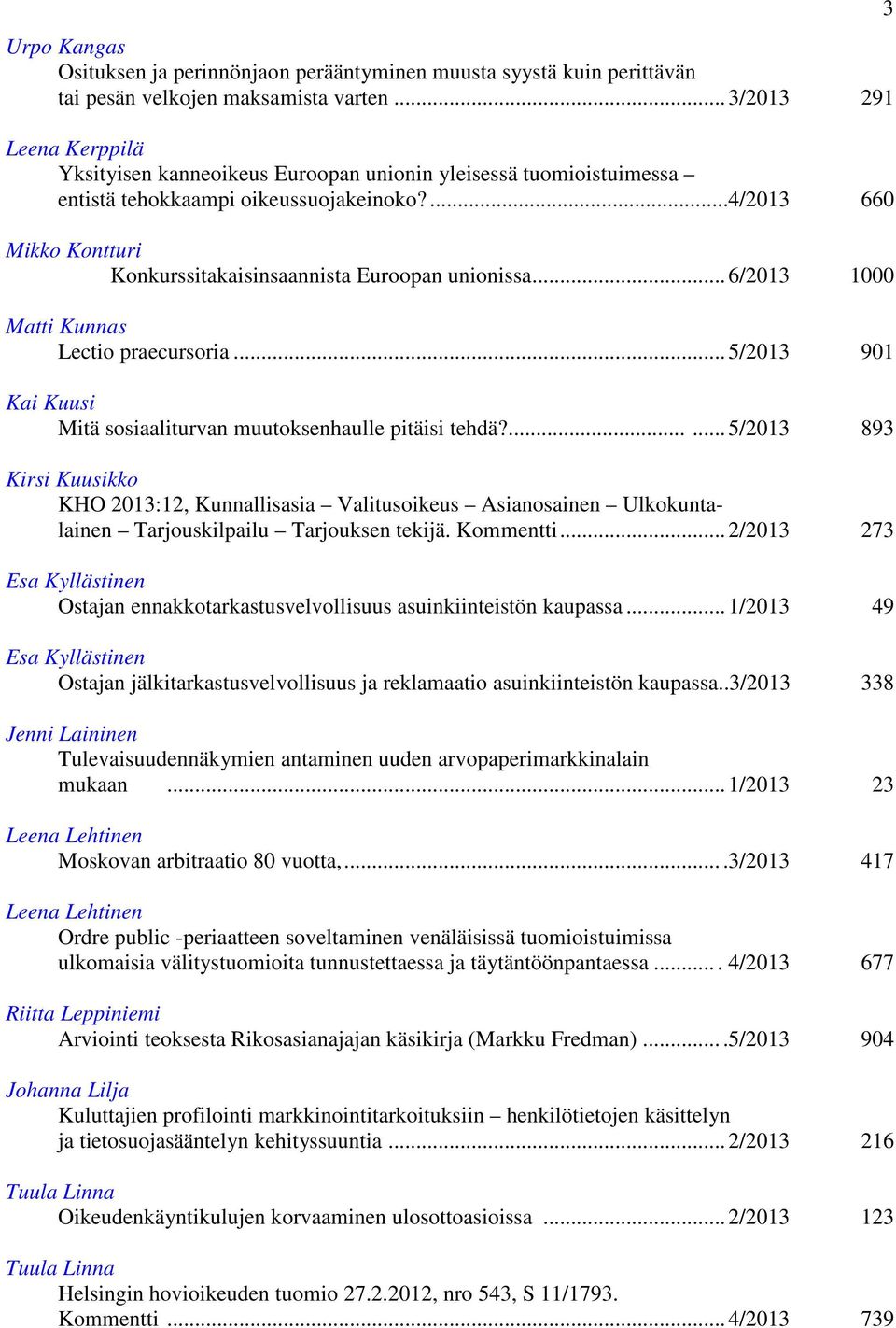 ...4/2013 660 Mikko Kontturi Konkurssitakaisinsaannista Euroopan unionissa... 6/2013 1000 Matti Kunnas Lectio praecursoria... 5/2013 901 Kai Kuusi Mitä sosiaaliturvan muutoksenhaulle pitäisi tehdä?