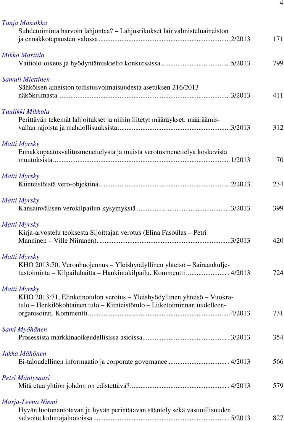 .. 3/2013 411 Tuulikki Mikkola Perittävän tekemät lahjoitukset ja niihin liitetyt määräykset: määräämisvallan rajoista ja mahdollisuuksista.