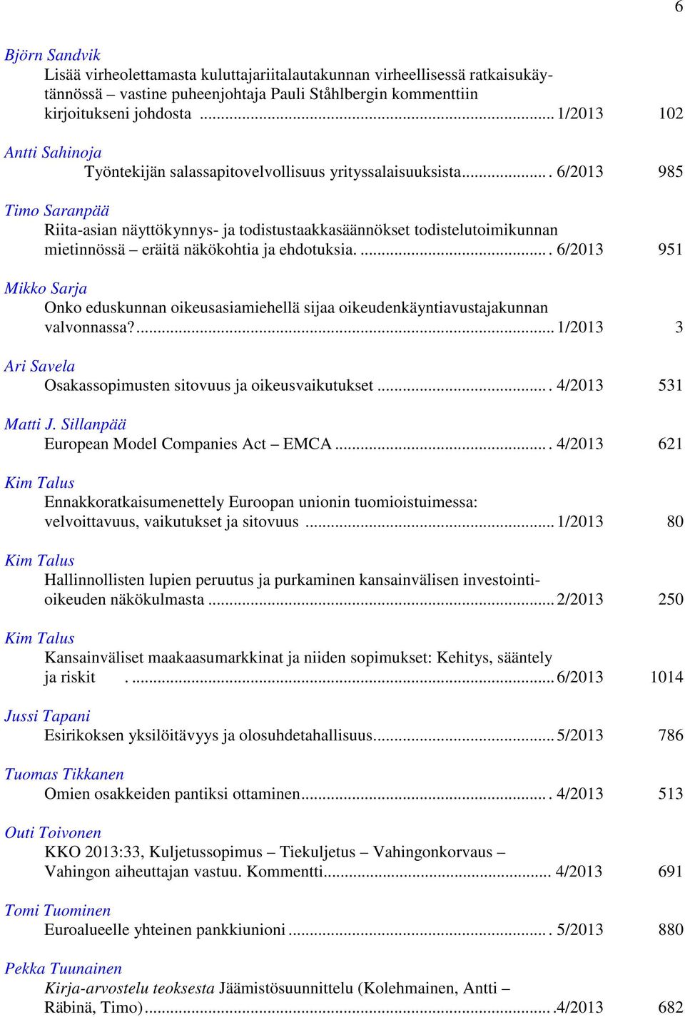 ... 6/2013 985 Timo Saranpää Riita-asian näyttökynnys- ja todistustaakkasäännökset todistelutoimikunnan mietinnössä eräitä näkökohtia ja ehdotuksia.