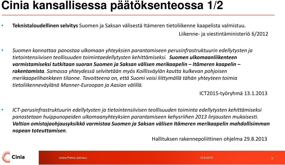 kehittämiseksi. Suomen ulkomaanliikenteen varmistamiseksi tutkitaan suoran Suomen ja Saksan välisen merikaapelin Itämeren kaapelin rakentamista.