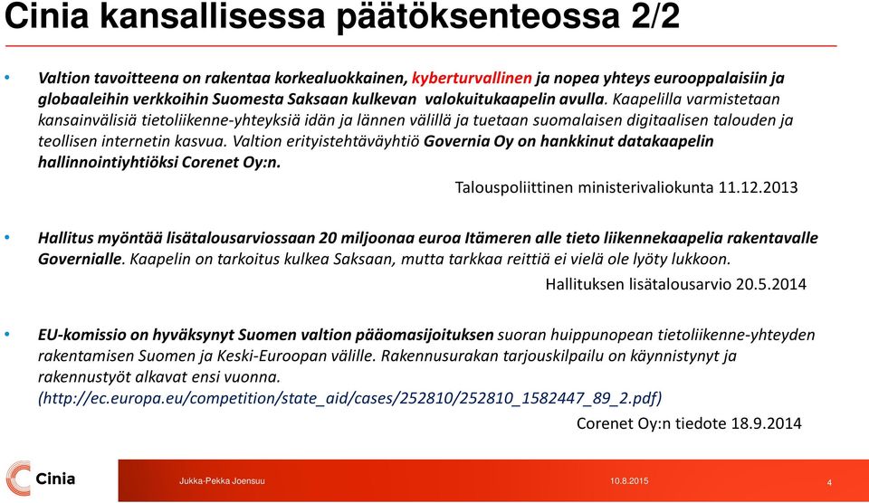 Valtion erityistehtäväyhtiö Governia Oy on hankkinut datakaapelin hallinnointiyhtiöksi Corenet Oy:n. Talouspoliittinen ministerivaliokunta 11.12.