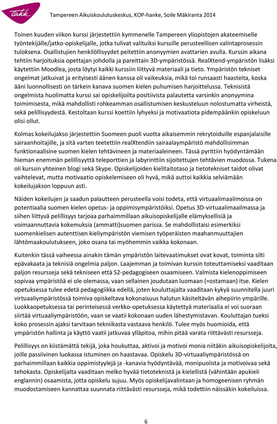 RealXtend-ympäristön lisäksi käytettiin Moodlea, josta löytyi kaikki kurssiin liittyvä materiaali ja tieto.