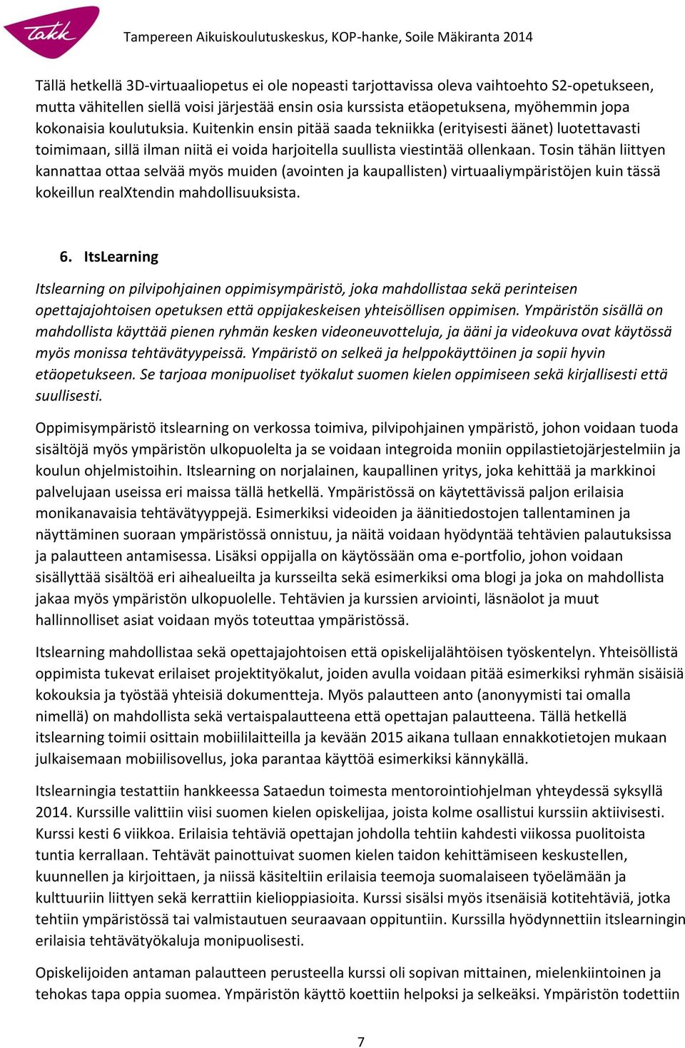 Tosin tähän liittyen kannattaa ottaa selvää myös muiden (avointen ja kaupallisten) virtuaaliympäristöjen kuin tässä kokeillun realxtendin mahdollisuuksista. 6.