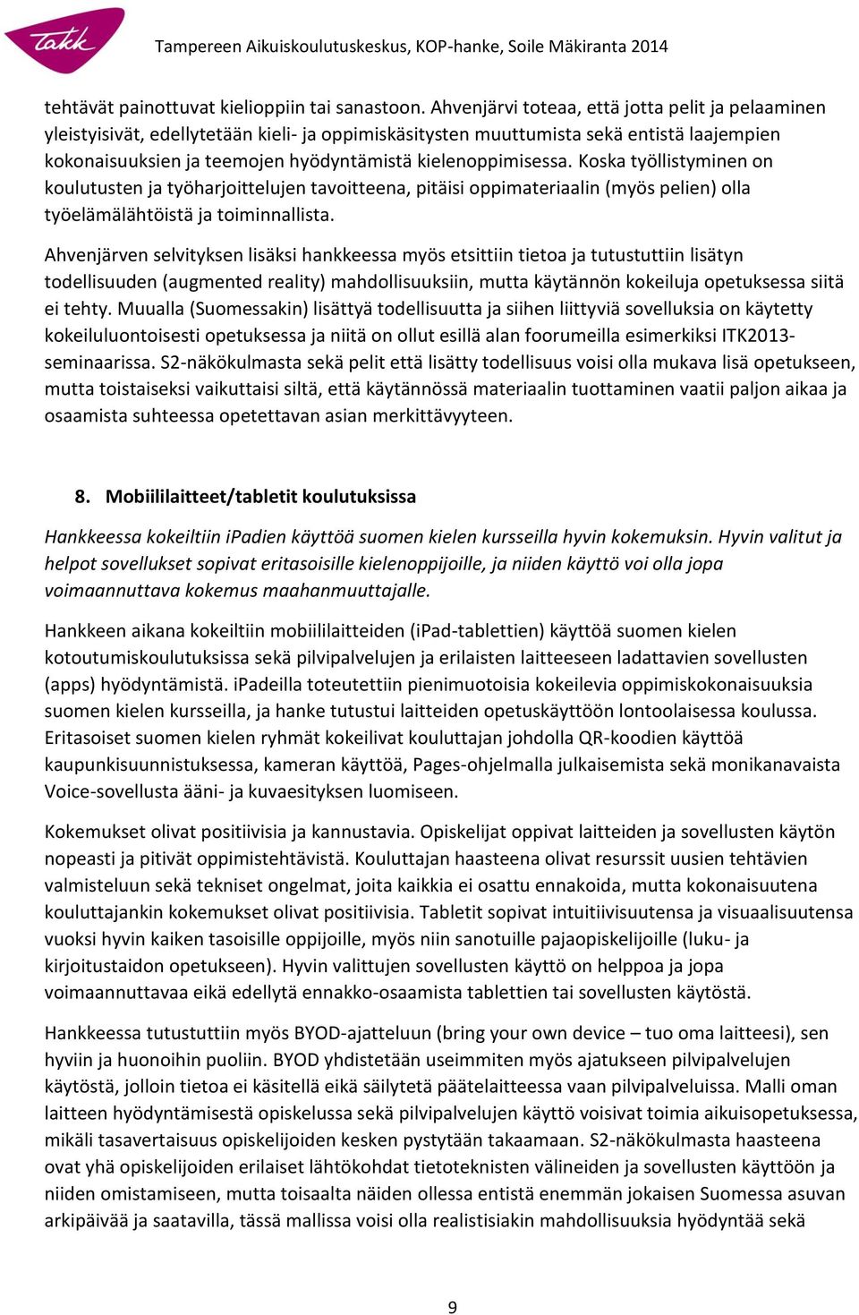 kielenoppimisessa. Koska työllistyminen on koulutusten ja työharjoittelujen tavoitteena, pitäisi oppimateriaalin (myös pelien) olla työelämälähtöistä ja toiminnallista.