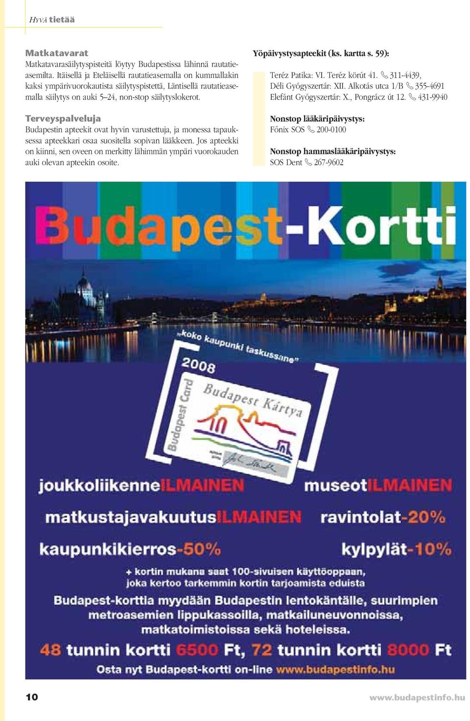 Terveyspalveluja Budapestin apteekit ovat hyvin varustettuja, ja monessa tapauksessa apteekkari osaa suositella sopivan lääkkeen.