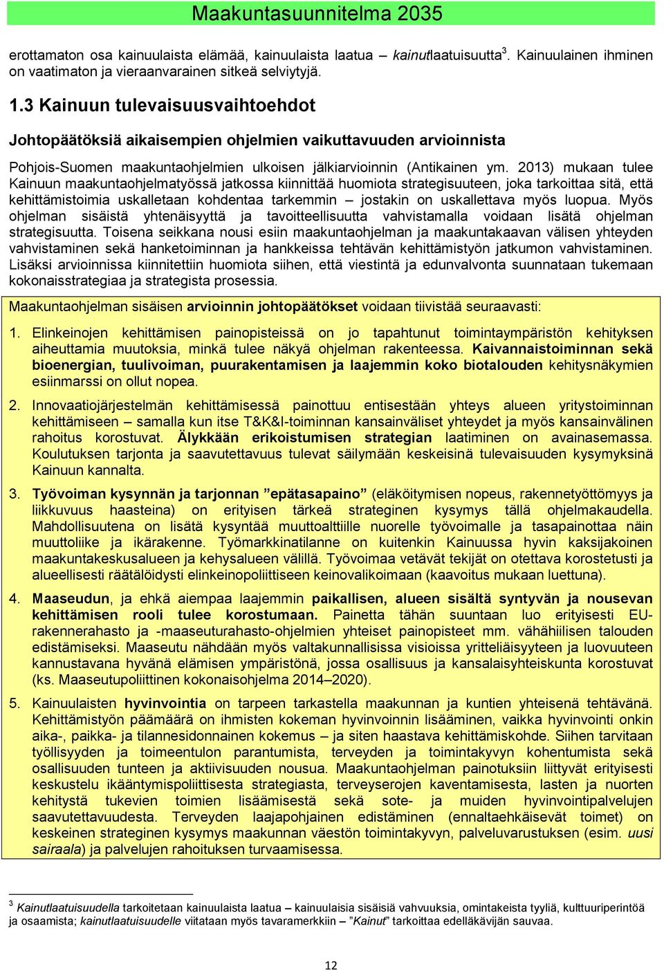 2013) mukaan tulee Kainuun maakuntaohjelmatyössä jatkossa kiinnittää huomiota strategisuuteen, joka tarkoittaa sitä, että kehittämistoimia uskalletaan kohdentaa tarkemmin jostakin on uskallettava