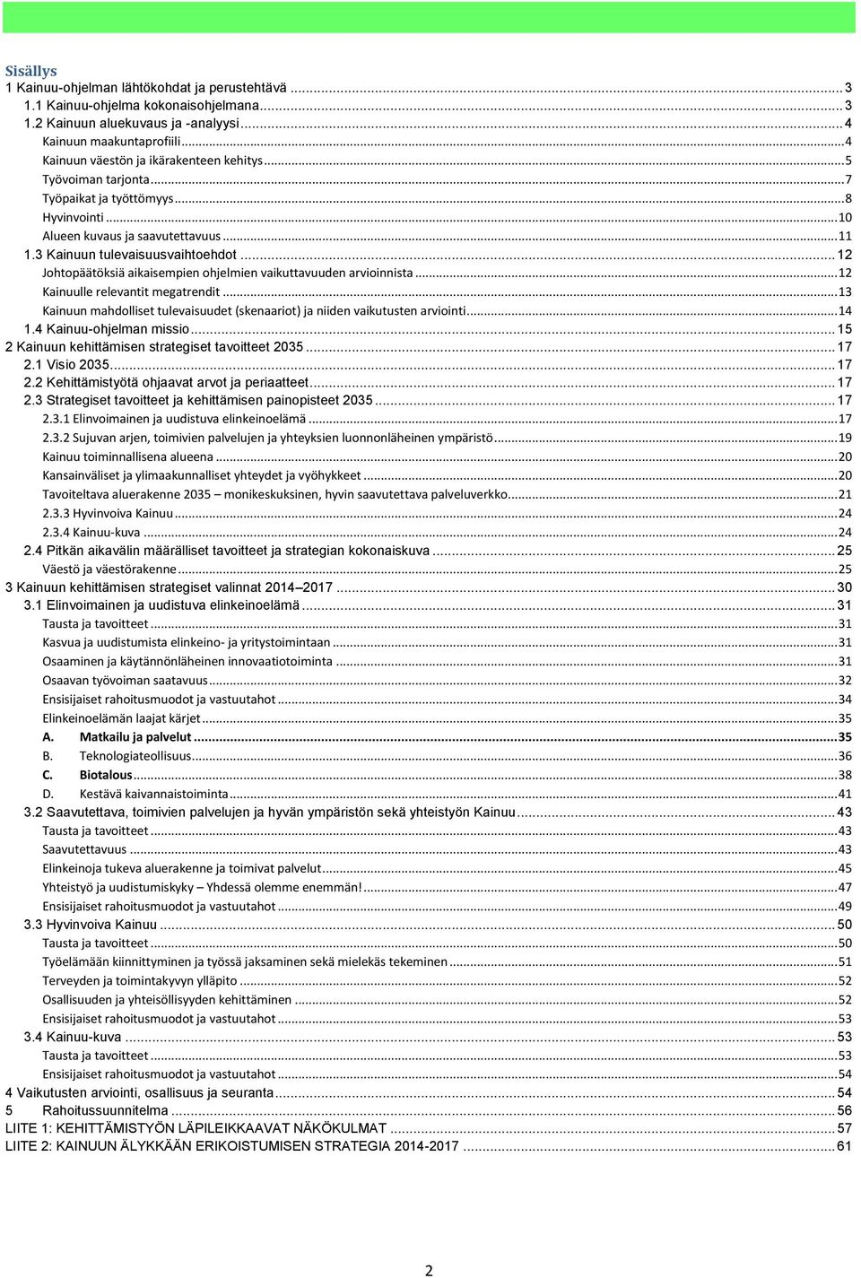 .. 12 Johtopäätöksiä aikaisempien ohjelmien vaikuttavuuden arvioinnista... 12 Kainuulle relevantit megatrendit... 13 Kainuun mahdolliset tulevaisuudet (skenaariot) ja niiden vaikutusten arviointi.