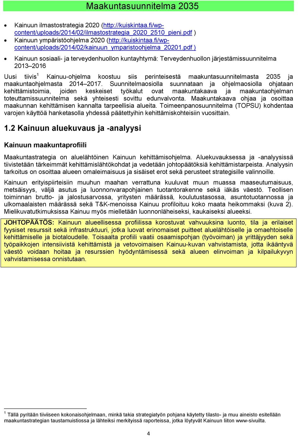 pdf ) Kainuun sosiaali- ja terveydenhuollon kuntayhtymä: Terveydenhuollon järjestämissuunnitelma 2013 2016 Uusi tiivis 1 Kainuu-ohjelma koostuu siis perinteisestä maakuntasuunnitelmasta 2035 ja