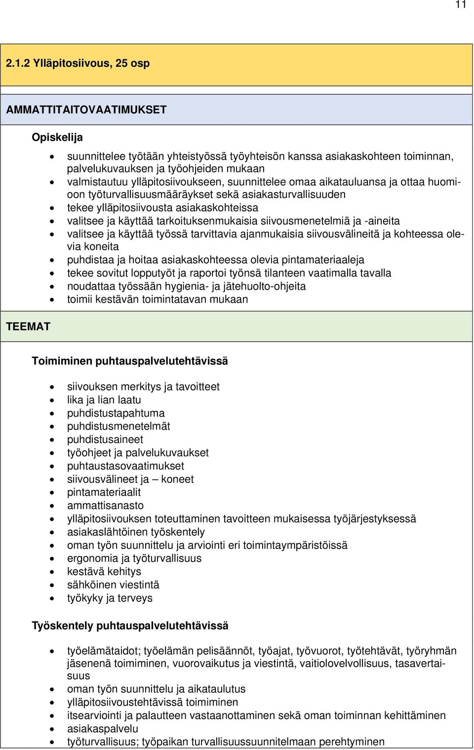 tarkoituksenmukaisia siivousmenetelmiä ja -aineita valitsee ja käyttää työssä tarvittavia ajanmukaisia siivousvälineitä ja kohteessa olevia koneita puhdistaa ja hoitaa asiakaskohteessa olevia