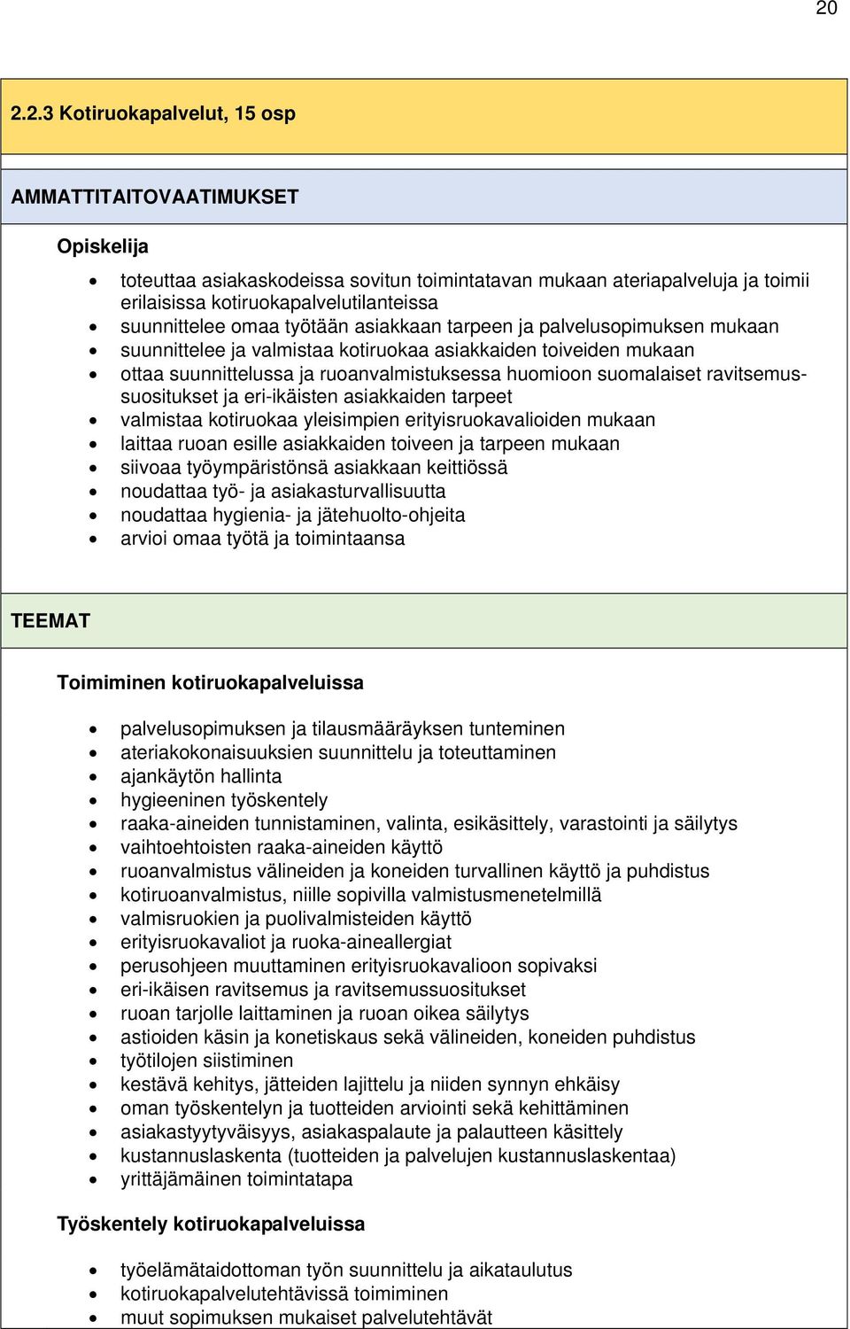 suomalaiset ravitsemussuositukset ja eri-ikäisten asiakkaiden tarpeet valmistaa kotiruokaa yleisimpien erityisruokavalioiden mukaan laittaa ruoan esille asiakkaiden toiveen ja tarpeen mukaan siivoaa