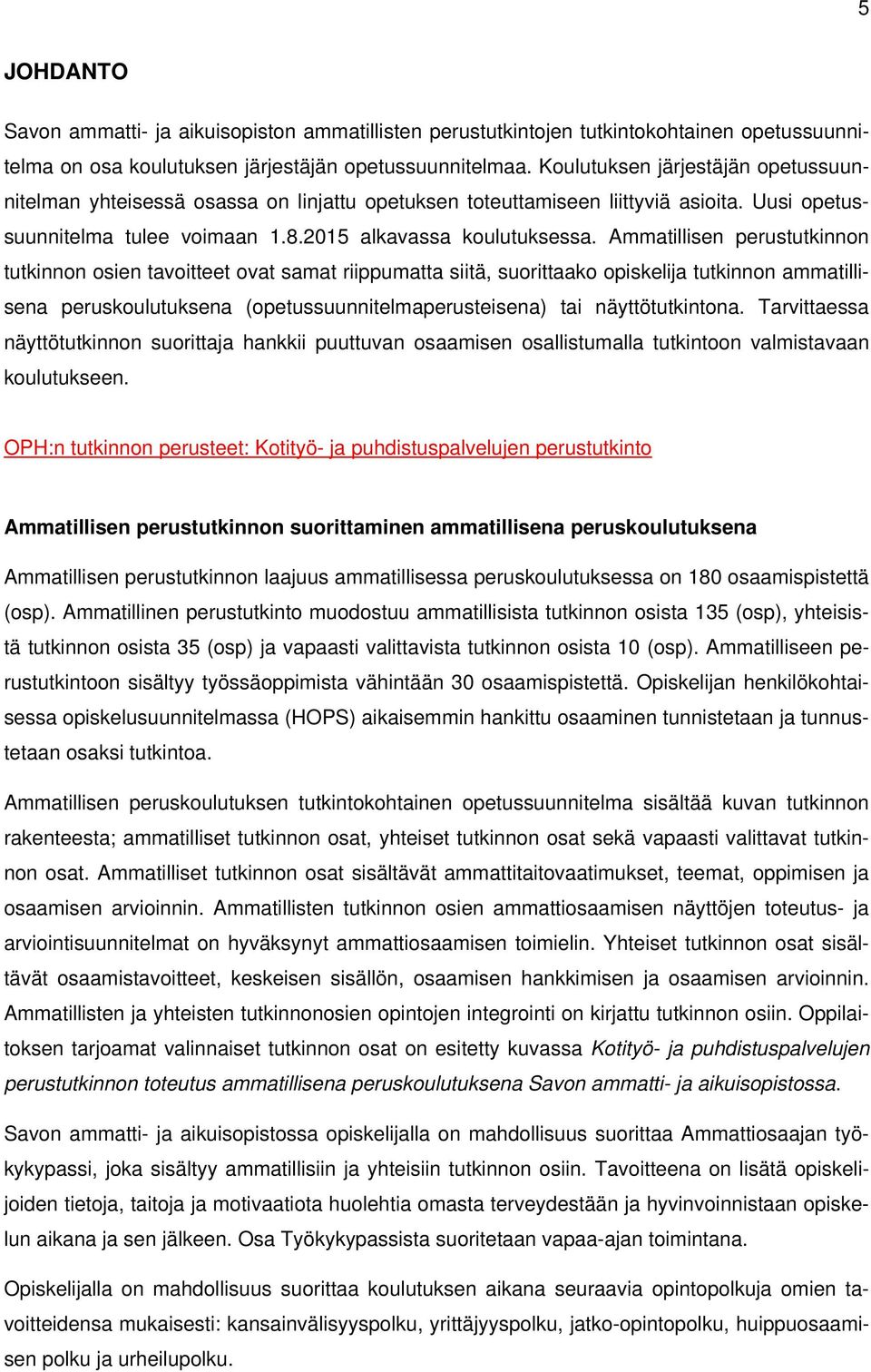 Ammatillisen perustutkinnon tutkinnon osien tavoitteet ovat samat riippumatta siitä, suorittaako opiskelija tutkinnon ammatillisena peruskoulutuksena (opetussuunnitelmaperusteisena) tai