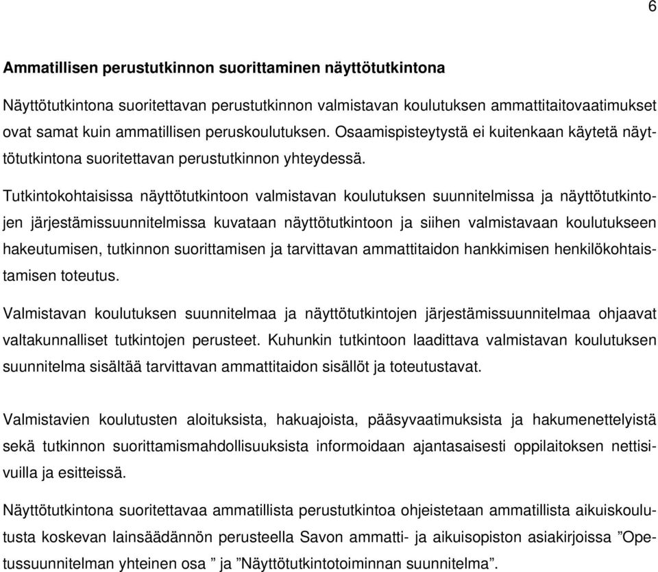 Tutkintokohtaisissa näyttötutkintoon valmistavan koulutuksen suunnitelmissa ja näyttötutkintojen järjestämissuunnitelmissa kuvataan näyttötutkintoon ja siihen valmistavaan koulutukseen hakeutumisen,