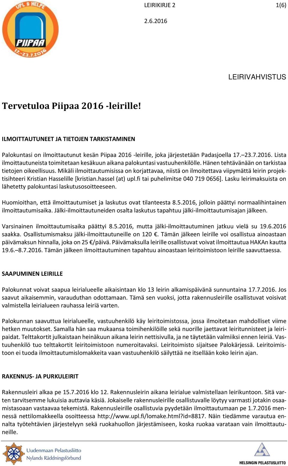 Hänen tehtävänään on tarkistaa tietojen oikeellisuus. Mikäli ilmoittautumisissa on korjattavaa, niistä on ilmoitettava viipymättä leirin projektisihteeri Kristian Hasselille [kristian.hassel (at) upl.