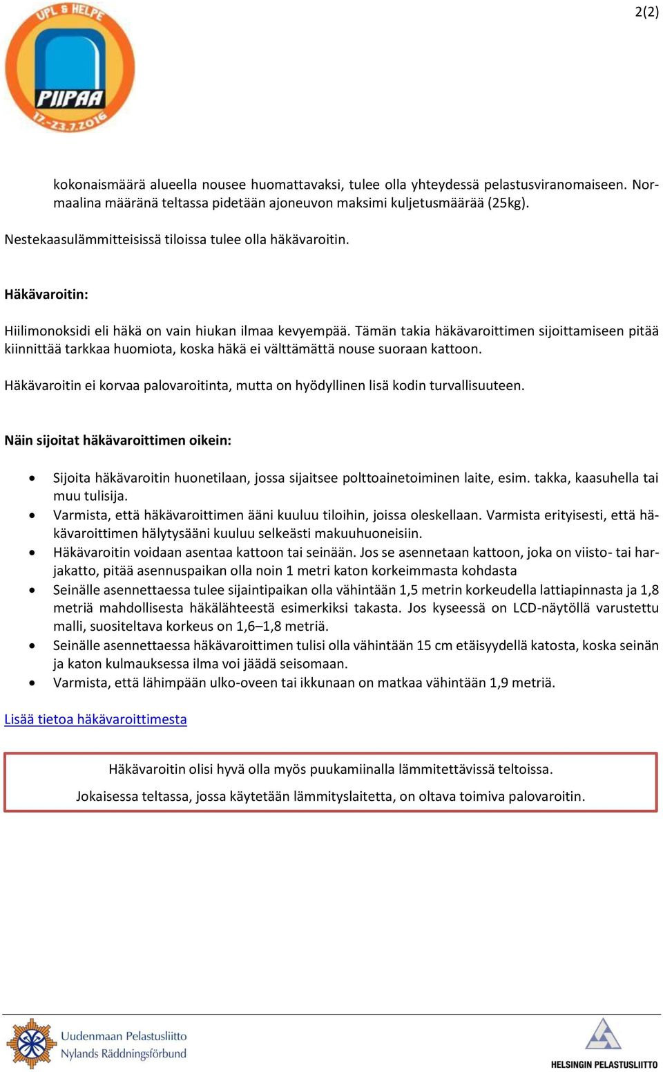 Tämän takia häkävaroittimen sijoittamiseen pitää kiinnittää tarkkaa huomiota, koska häkä ei välttämättä nouse suoraan kattoon.