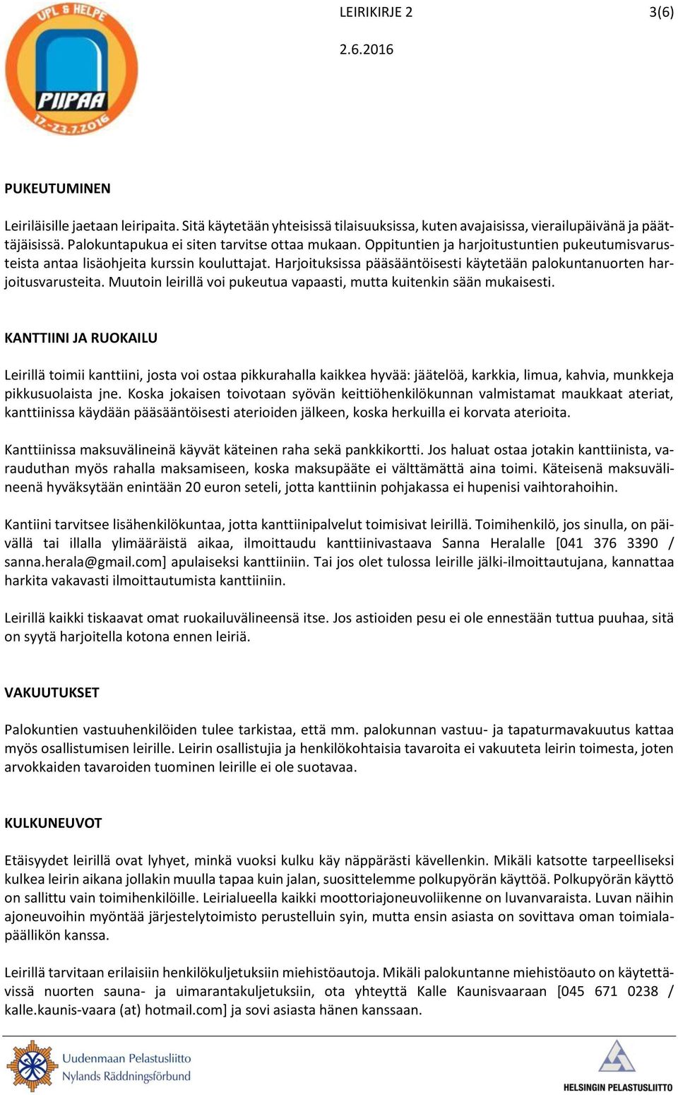 Harjoituksissa pääsääntöisesti käytetään palokuntanuorten harjoitusvarusteita. Muutoin leirillä voi pukeutua vapaasti, mutta kuitenkin sään mukaisesti.