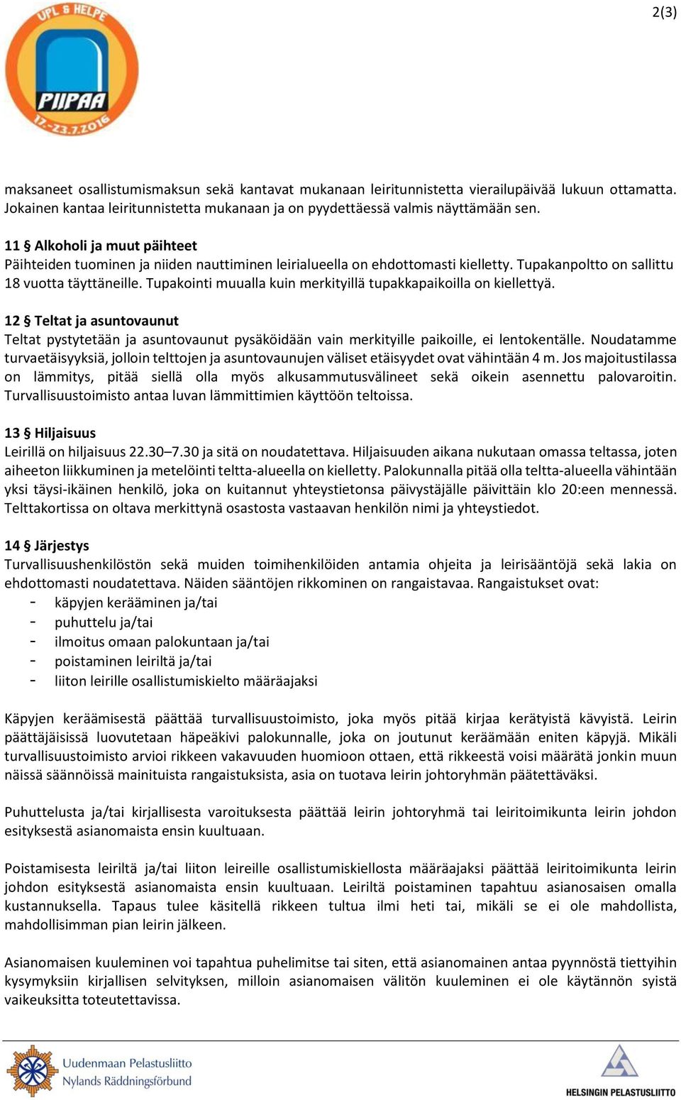 Tupakointi muualla kuin merkityillä tupakkapaikoilla on kiellettyä. 12 Teltat ja asuntovaunut Teltat pystytetään ja asuntovaunut pysäköidään vain merkityille paikoille, ei lentokentälle.