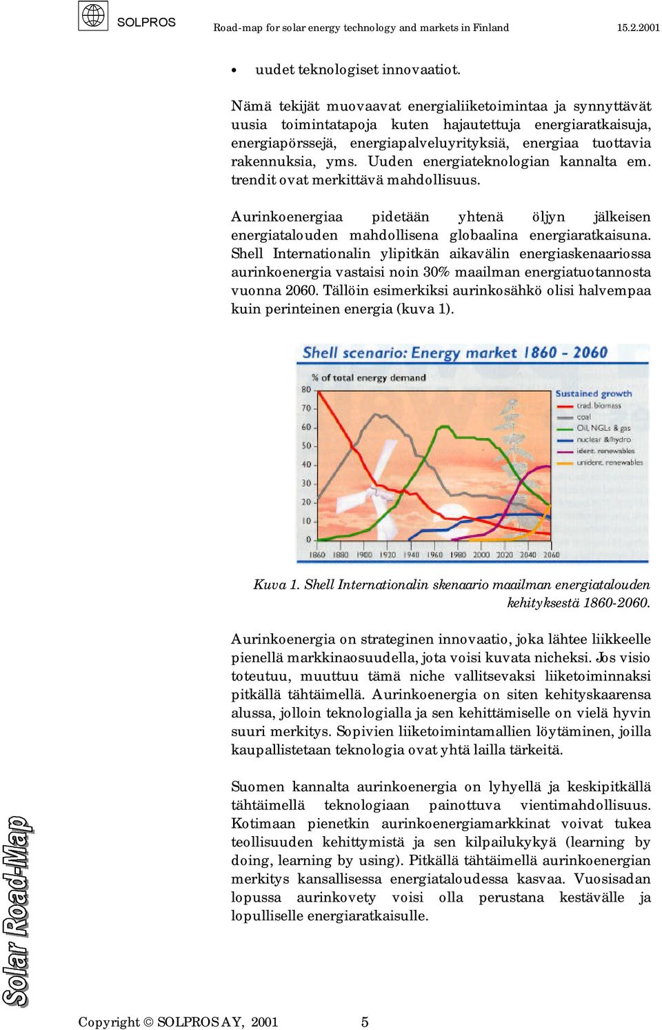 Uuden energiateknologian kannalta em. trendit ovat merkittävä mahdollisuus. Aurinkoenergiaa pidetään yhtenä öljyn jälkeisen energiatalouden mahdollisena globaalina energiaratkaisuna.