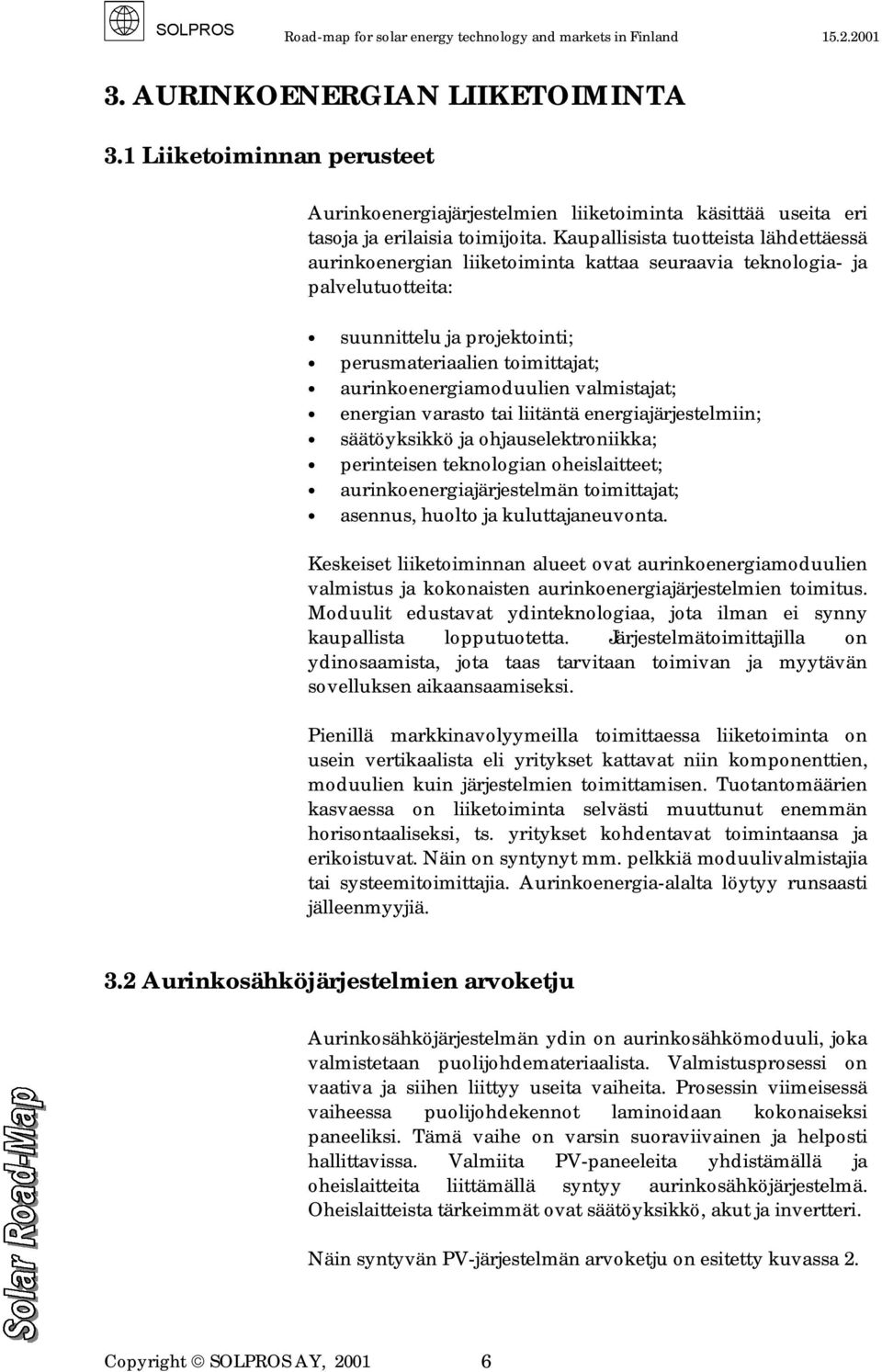 aurinkoenergiamoduulien valmistajat; energian varasto tai liitäntä energiajärjestelmiin; säätöyksikkö ja ohjauselektroniikka; perinteisen teknologian oheislaitteet; aurinkoenergiajärjestelmän