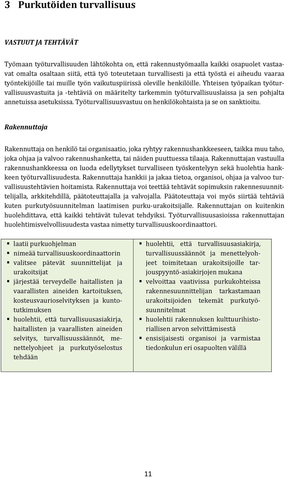 Yhteisen työpaikan työturvallisuusvastuita ja -tehtäviä on määritelty tarkemmin työturvallisuuslaissa ja sen pohjalta annetuissa asetuksissa.