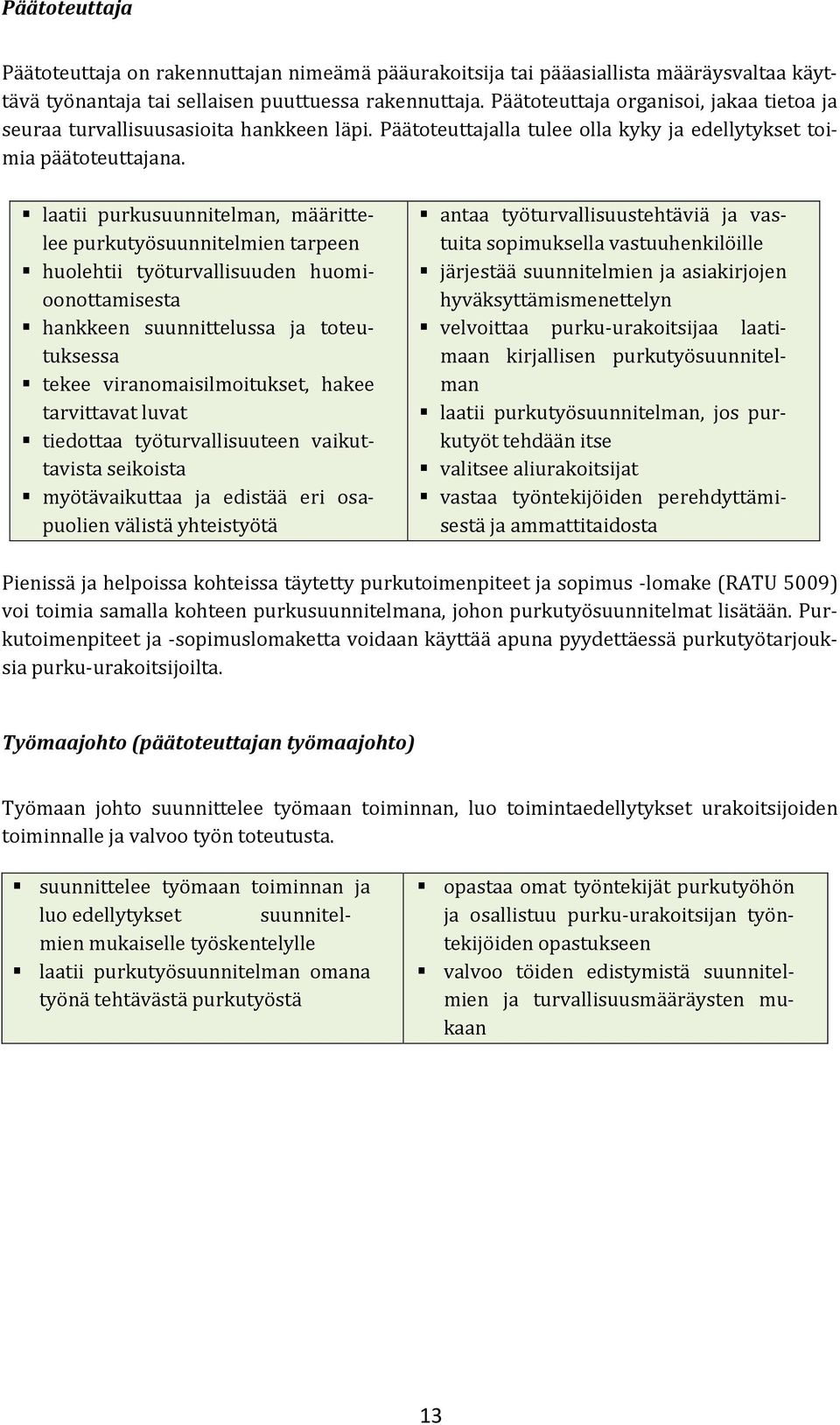 laatii purkusuunnitelman, määrittelee purkutyösuunnitelmien tarpeen huolehtii työturvallisuuden huomioonottamisesta hankkeen suunnittelussa ja toteutuksessa tekee viranomaisilmoitukset, hakee