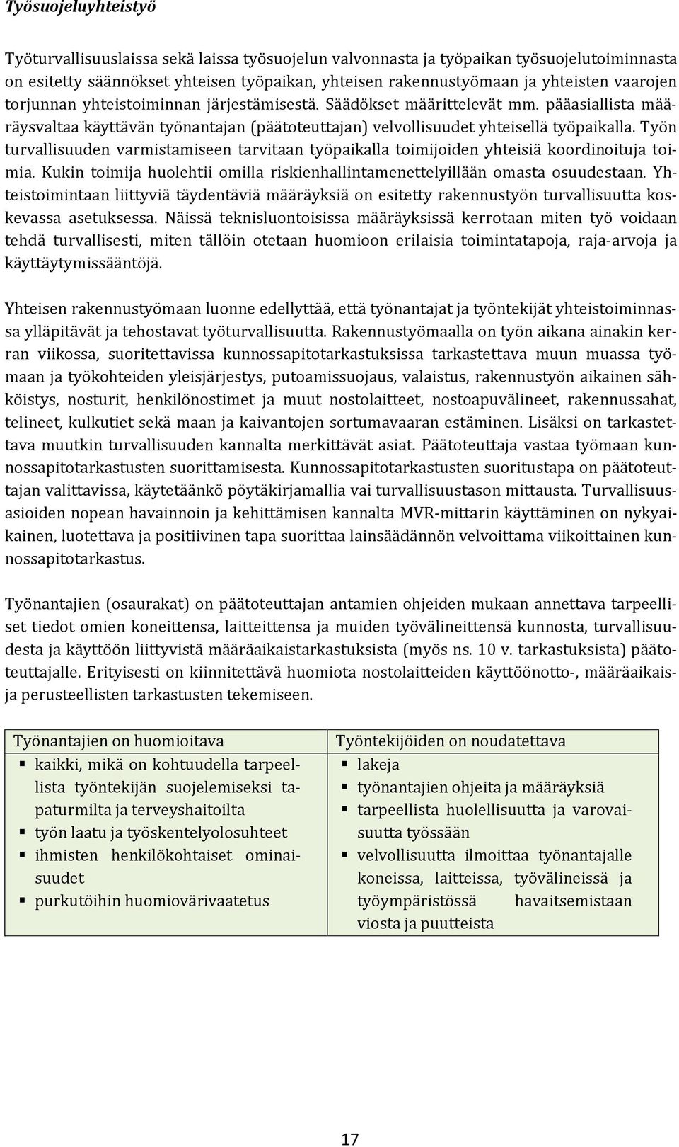 Työn turvallisuuden varmistamiseen tarvitaan työpaikalla toimijoiden yhteisiä koordinoituja toimia. Kukin toimija huolehtii omilla riskienhallintamenettelyillään omasta osuudestaan.