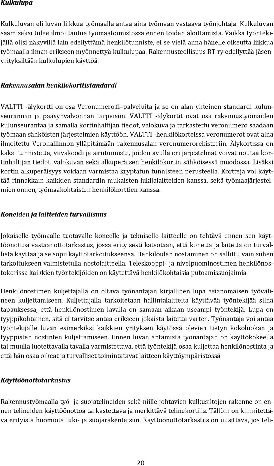 Rakennusteollisuus RT ry edellyttää jäsenyrityksiltään kulkulupien käyttöä. Rakennusalan henkilökorttistandardi VALTTI -älykortti on osa Veronumero.