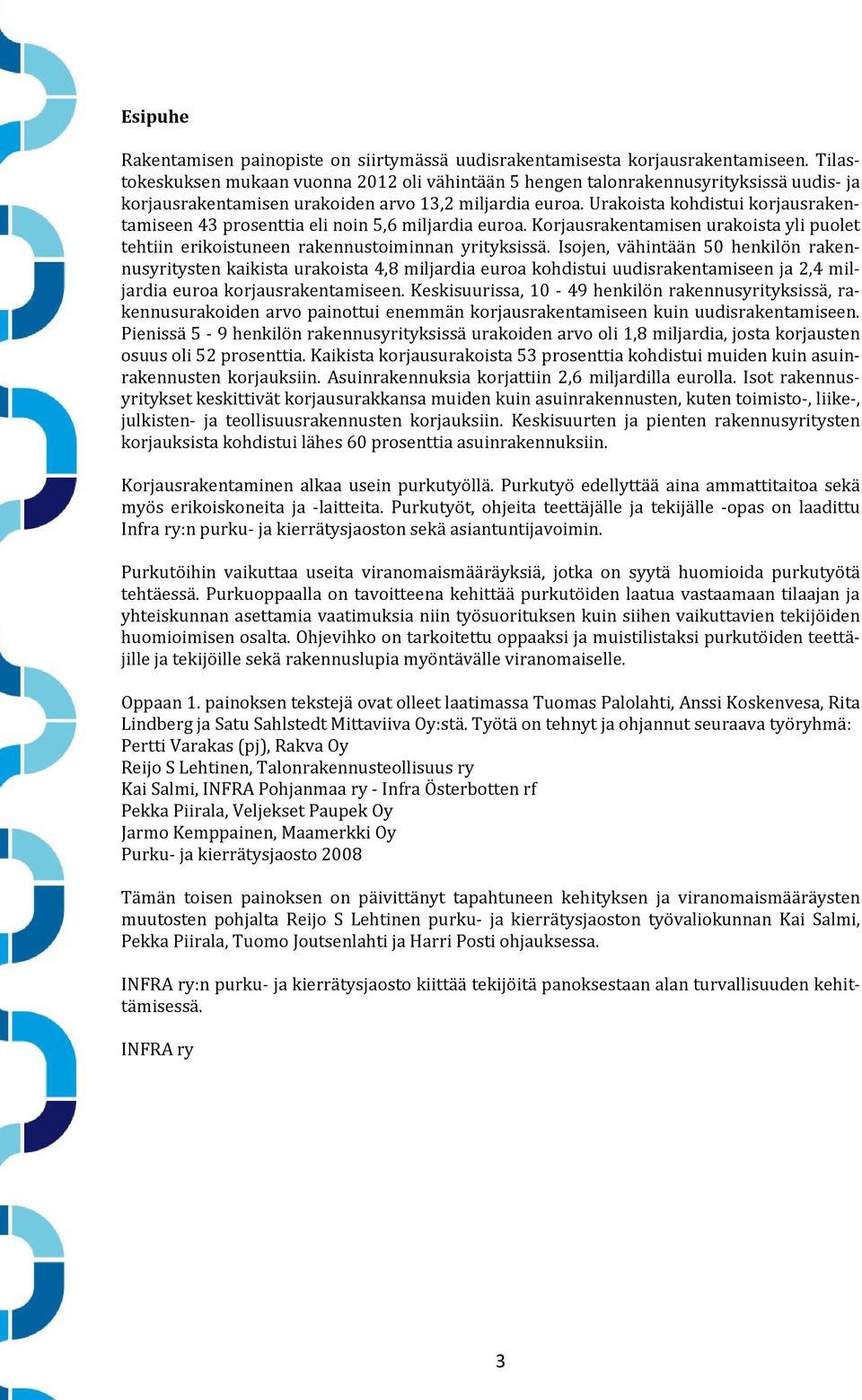 Urakoista kohdistui korjausrakentamiseen 43 prosenttia eli noin 5,6 miljardia euroa. Korjausrakentamisen urakoista yli puolet tehtiin erikoistuneen rakennustoiminnan yrityksissä.