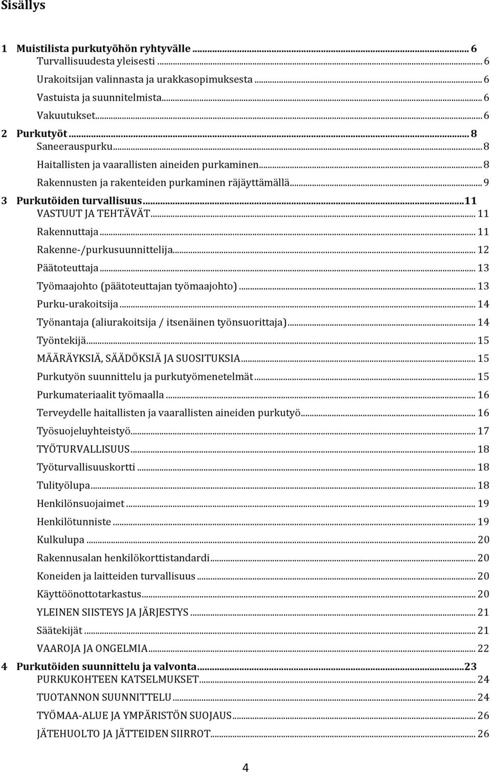 .. 11 Rakennuttaja... 11 Rakenne-/purkusuunnittelija... 12 Päätoteuttaja... 13 Työmaajohto (päätoteuttajan työmaajohto)... 13 Purku-urakoitsija.