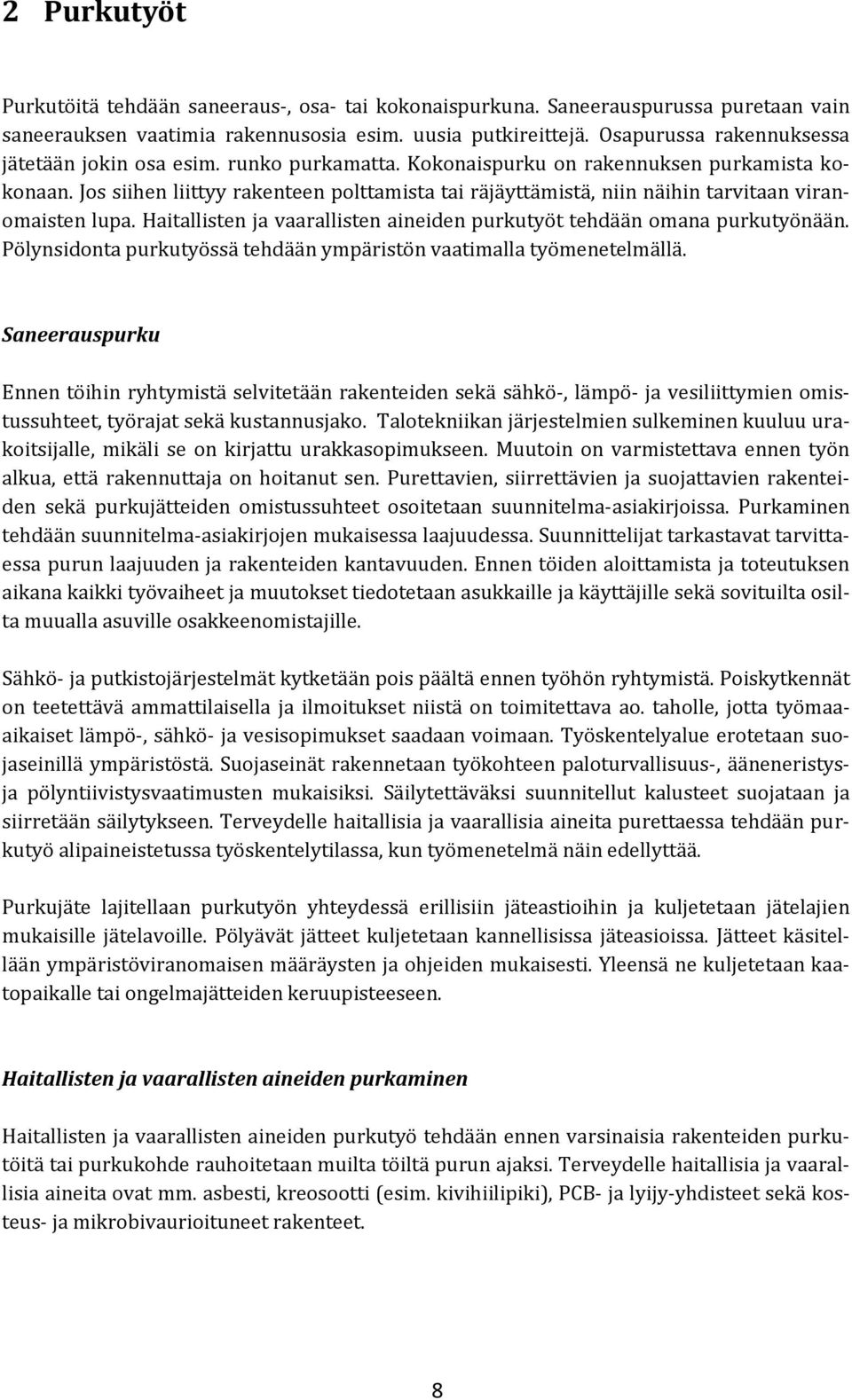 Jos siihen liittyy rakenteen polttamista tai räjäyttämistä, niin näihin tarvitaan viranomaisten lupa. Haitallisten ja vaarallisten aineiden purkutyöt tehdään omana purkutyönään.