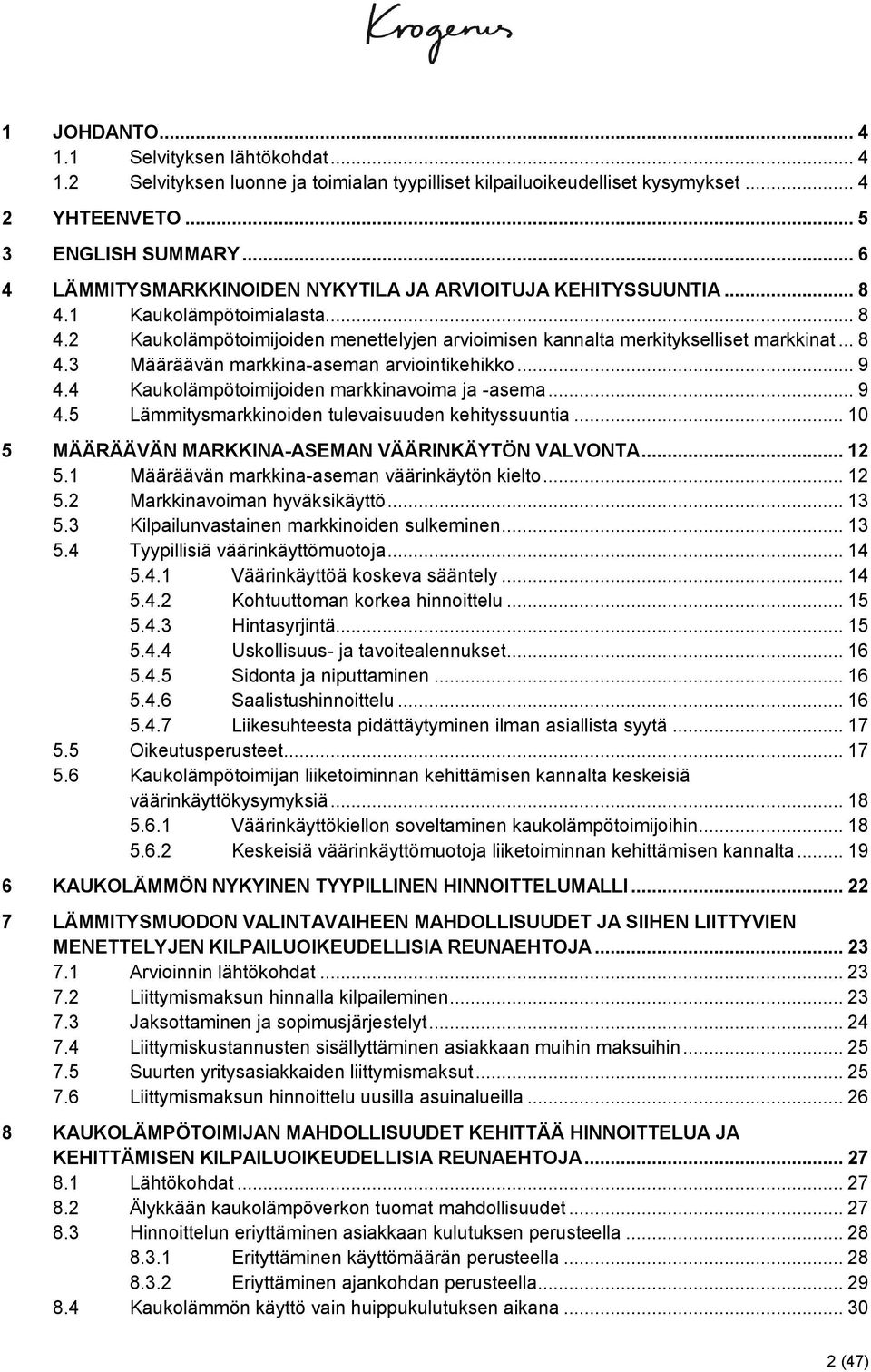 .. 9 4.4 Kaukolämpötoimijoiden markkinavoima ja -asema... 9 4.5 Lämmitysmarkkinoiden tulevaisuuden kehityssuuntia... 10 5 MÄÄRÄÄVÄN MARKKINA-ASEMAN VÄÄRINKÄYTÖN VALVONTA... 12 5.