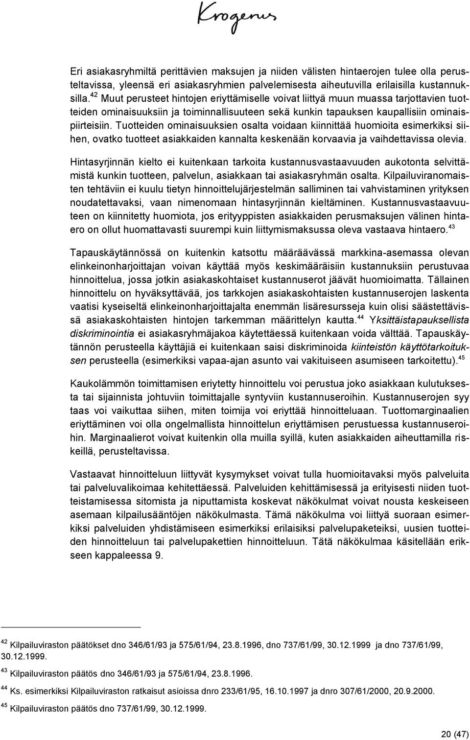 Tuotteiden ominaisuuksien osalta voidaan kiinnittää huomioita esimerkiksi siihen, ovatko tuotteet asiakkaiden kannalta keskenään korvaavia ja vaihdettavissa olevia.