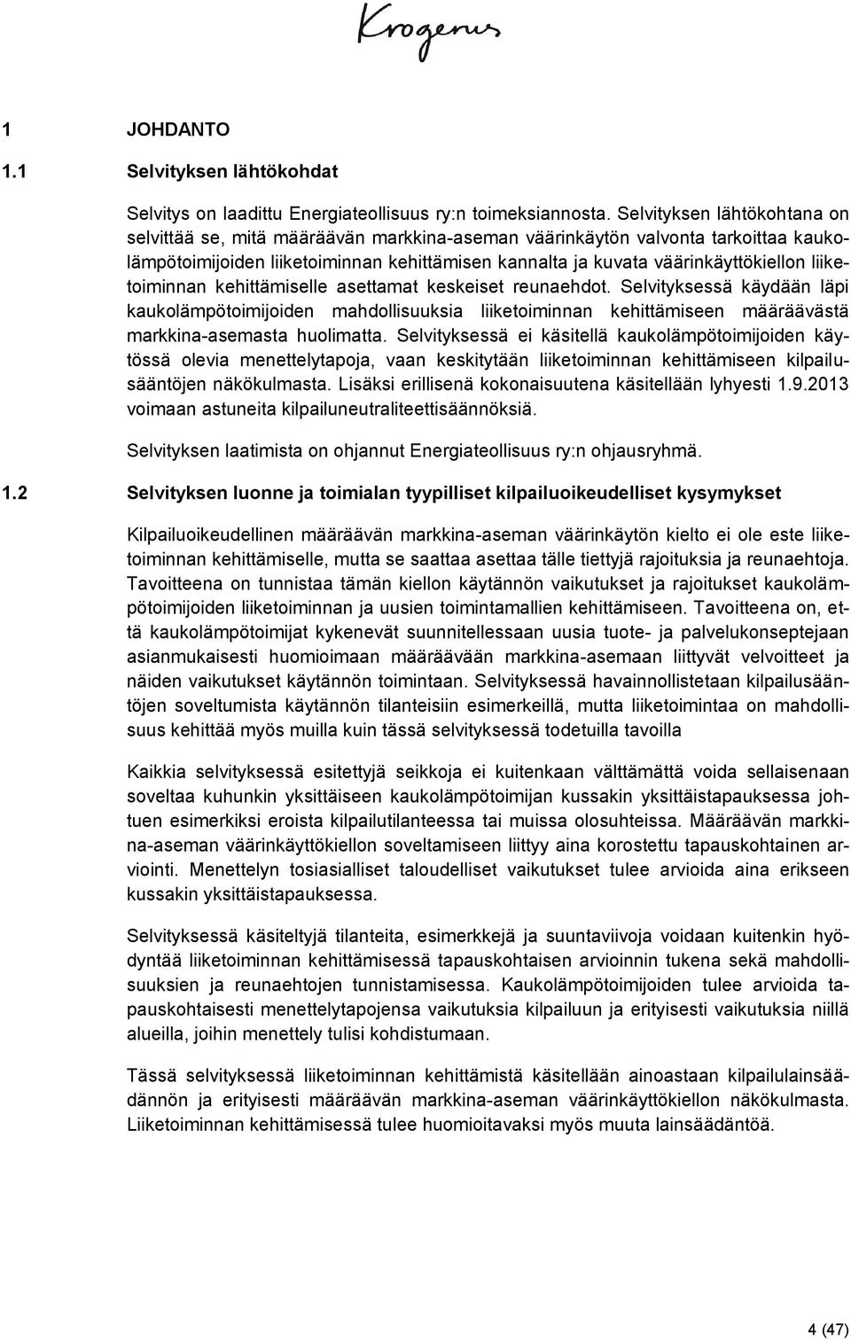 liiketoiminnan kehittämiselle asettamat keskeiset reunaehdot. Selvityksessä käydään läpi kaukolämpötoimijoiden mahdollisuuksia liiketoiminnan kehittämiseen määräävästä markkina-asemasta huolimatta.