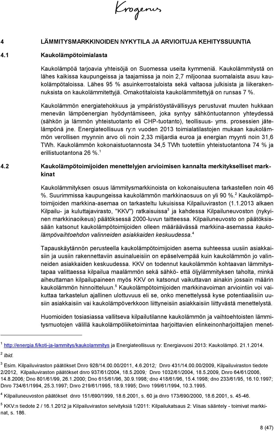 Lähes 95 % asuinkerrostaloista sekä valtaosa julkisista ja liikerakennuksista on kaukolämmitettyjä. Omakotitaloista kaukolämmitettyjä on runsas 7 %.