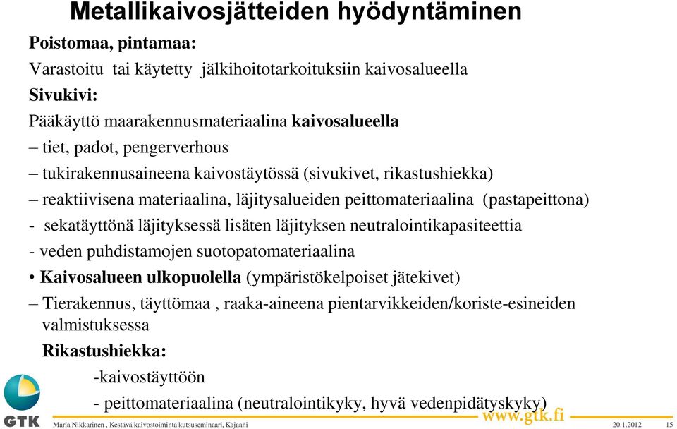 sekatäyttönä läjityksessä lisäten läjityksen neutralointikapasiteettia - veden puhdistamojen suotopatomateriaalina Kaivosalueen ulkopuolella (ympäristökelpoiset jätekivet)