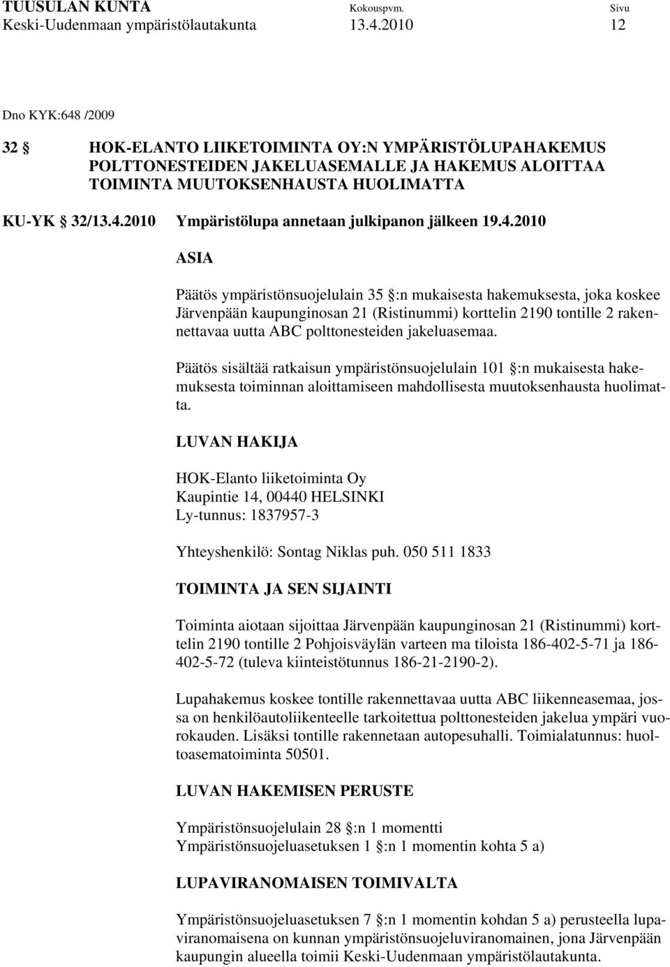 4.2010 ASIA Päätös ympäristönsuojelulain 35 :n mukaisesta hakemuksesta, joka koskee Järvenpään kaupunginosan 21 (Ristinummi) korttelin 2190 tontille 2 rakennettavaa uutta ABC polttonesteiden