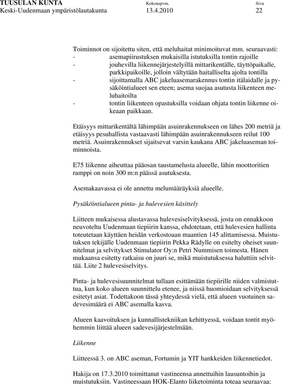 tontilla - sijoittamalla ABC jakeluasemarakennus tontin itälaidalle ja pysäköintialueet sen eteen; asema suojaa asutusta liikenteen meluhaitoilta - tontin liikenteen opastuksilla voidaan ohjata