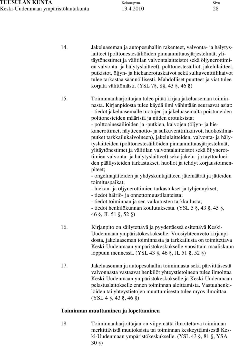 valvonta- ja hälytyslaitteet), polttonestesäiliöt, jakelulaitteet, putkistot, öljyn- ja hiekanerotuskaivot sekä sulkuventtiilikaivot tulee tarkastaa säännöllisesti.