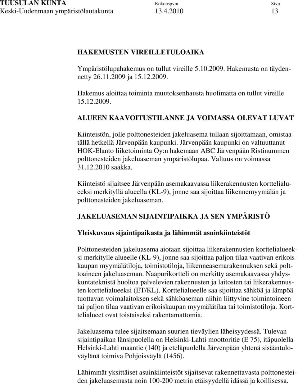 Järvenpään kaupunki on valtuuttanut HOK-Elanto liiketoiminta Oy:n hakemaan ABC Järvenpään Ristinummen polttonesteiden jakeluaseman ympäristölupaa. Valtuus on voimassa 31.12.2010 saakka.