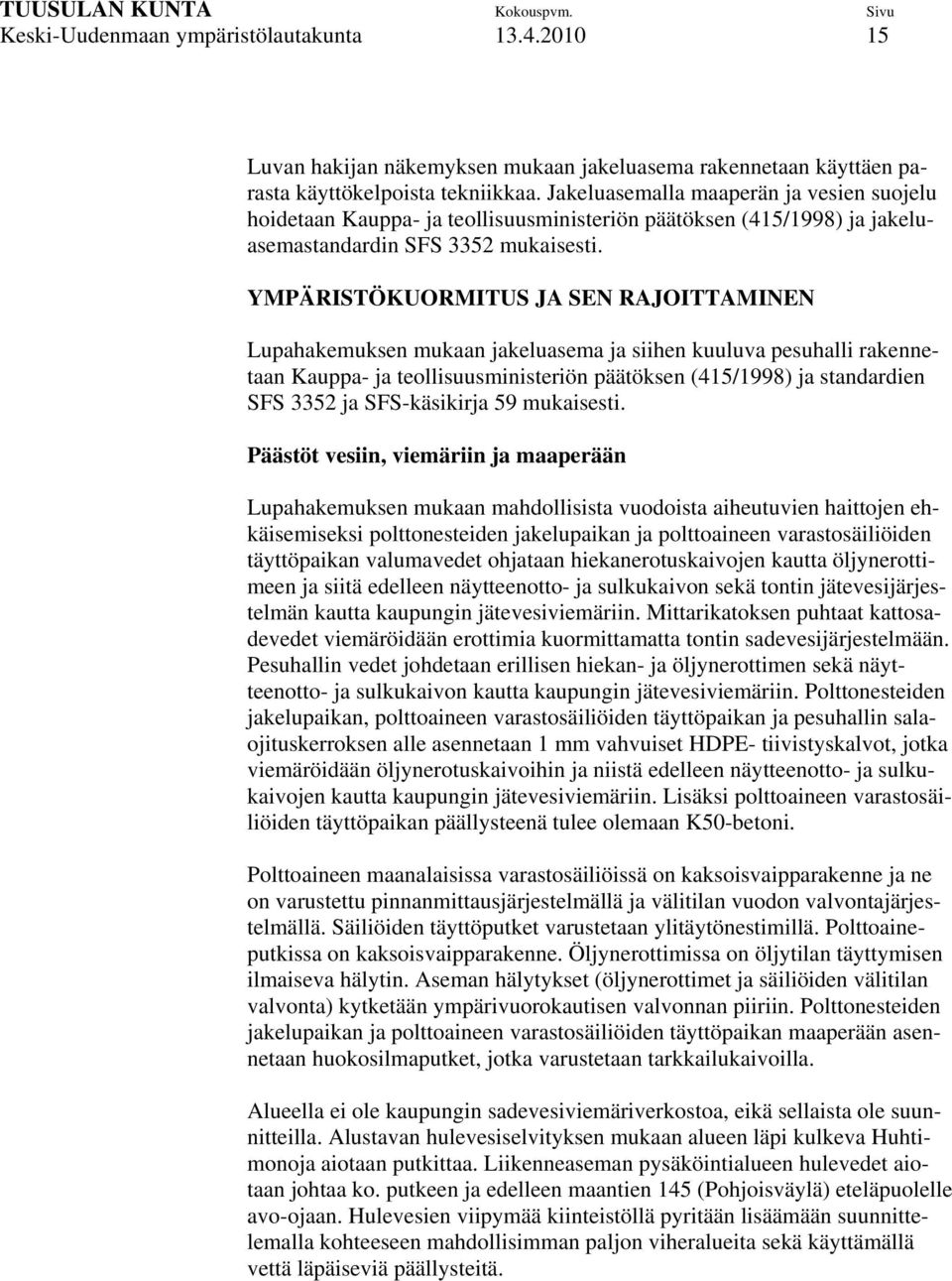 YMPÄRISTÖKUORMITUS JA SEN RAJOITTAMINEN Lupahakemuksen mukaan jakeluasema ja siihen kuuluva pesuhalli rakennetaan Kauppa- ja teollisuusministeriön päätöksen (415/1998) ja standardien SFS 3352 ja