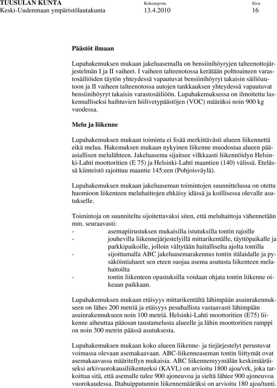 bensiinihöyryt takaisin varastosäiliöön. Lupahakemuksessa on ilmoitettu laskennalliseksi haihtuvien hiilivetypäästöjen (VOC) määräksi noin 900 kg vuodessa.