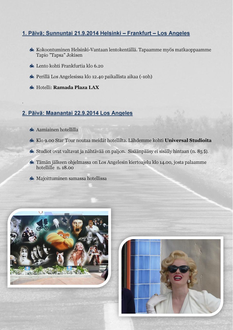 40 paikallista aikaa (-10h) Hotelli: Ramada Plaza LAX. 2. Päivä: Maanantai 22.9.2014 Los Angeles Aamiainen hotellilla Klo 9.