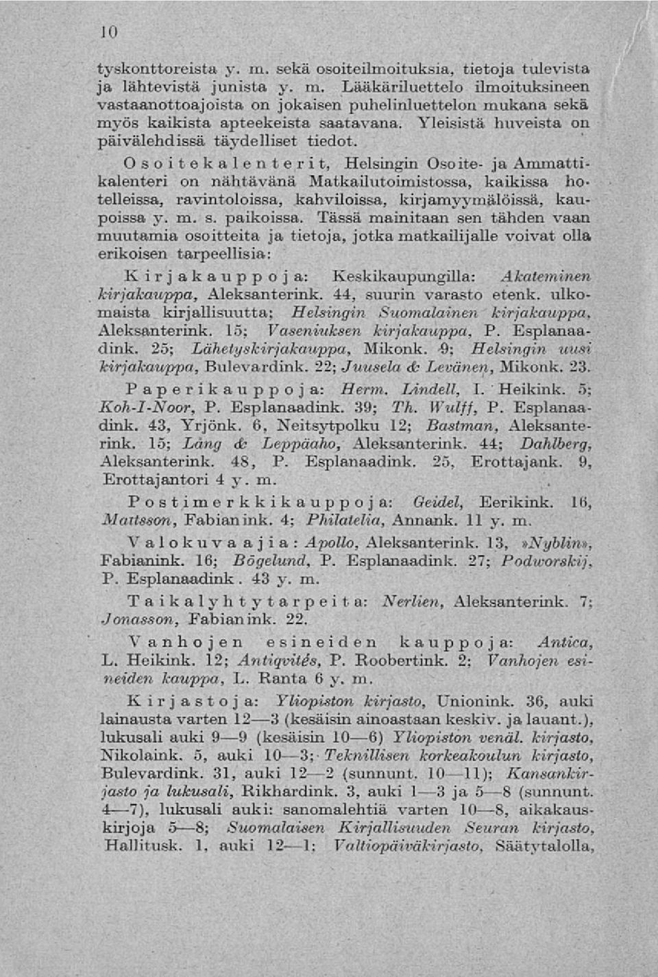 Osoitekalenterit, Helsingin Osoite- ja Ammattikalenteri on nähtävänä Matkailutoimistossa, kaikissa hotelleissa, ravintoloissa, kahviloissa, kirjamyymälöissä, kaupoissa y. m. s. paikoissa.